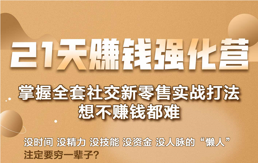21天赚钱强化营，掌握全套社交新零售实战打法，赚回N倍学员-猫哥网资源库