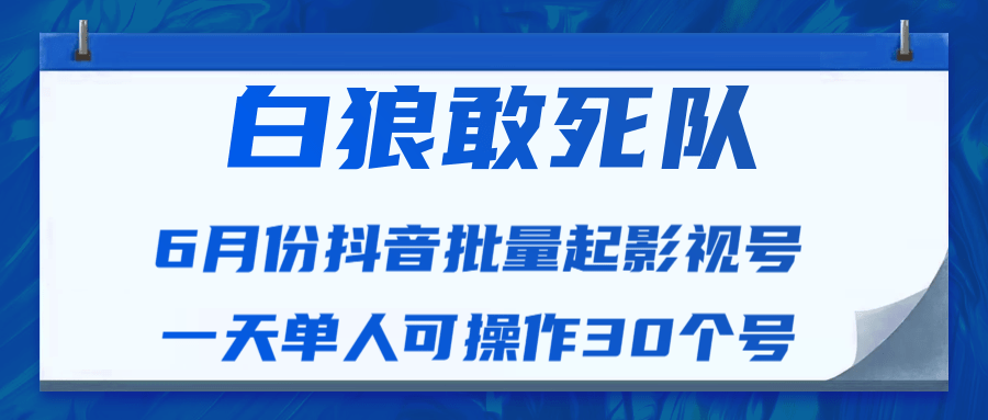 白狼敢死队最新抖音短视频批量起影视号（一天单人可操作30个号）视频课程-猫哥网资源库