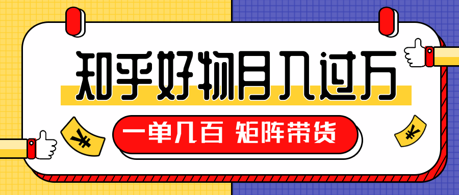 知乎好物推荐独家操作详解，一单能赚几百元上千元，矩阵带货月入过万（共5节视频）-猫哥网资源库