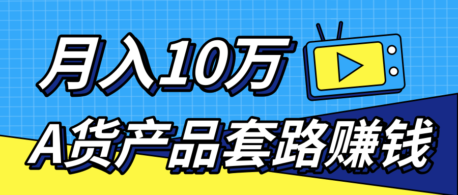 新媒体流量A货高仿产品套路快速赚钱，实现每月收入10万+（视频教程）-猫哥网资源库