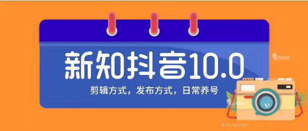 新知短视频培训10.0抖音课程：剪辑方式，日常养号，爆过的频视如何处理还能继续爆-猫哥网资源库