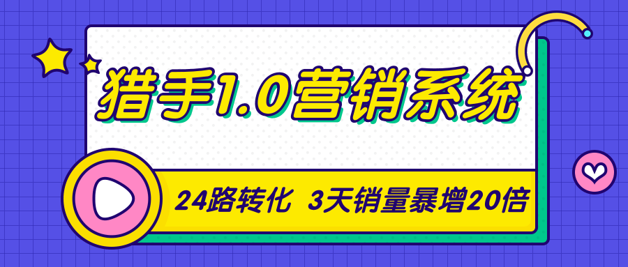 猎手1.0营销系统，从0到1，营销实战课，24路转化秘诀3天销量暴增20倍-猫哥网资源库