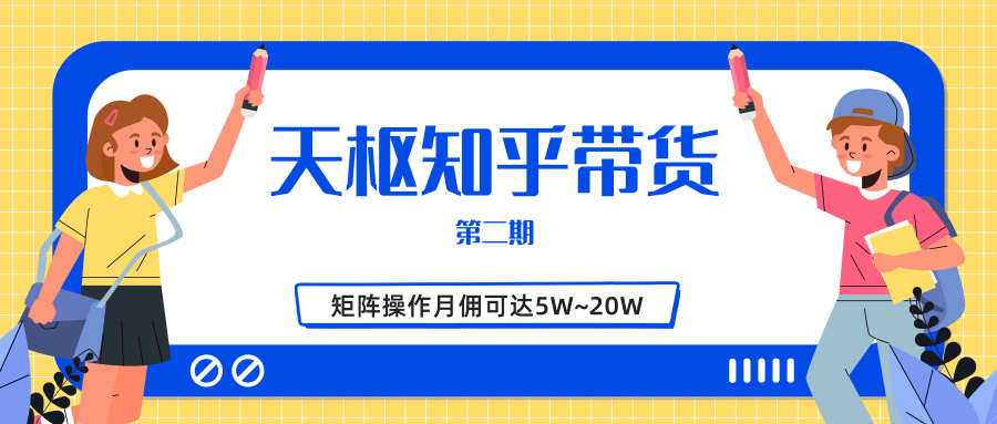 天枢知乎带货第二期，单号操作月佣在3K~1W,矩阵操作月佣可达5W~20W-猫哥网资源库