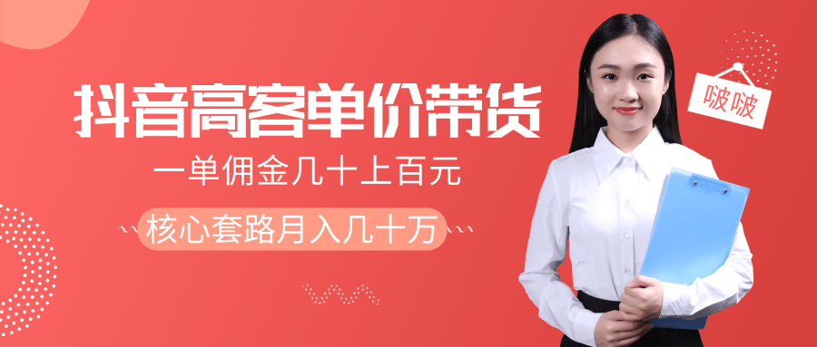 抖音高单价带货项目，一单佣金几十上百元，核心套路月入几十万（共3节）-猫哥网资源库
