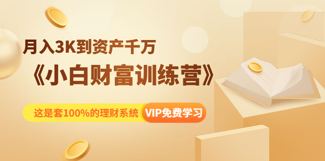 《小白财富训练营》月入3K到资产千万，这是套100%的理财系统（11节课）-猫哥网资源库