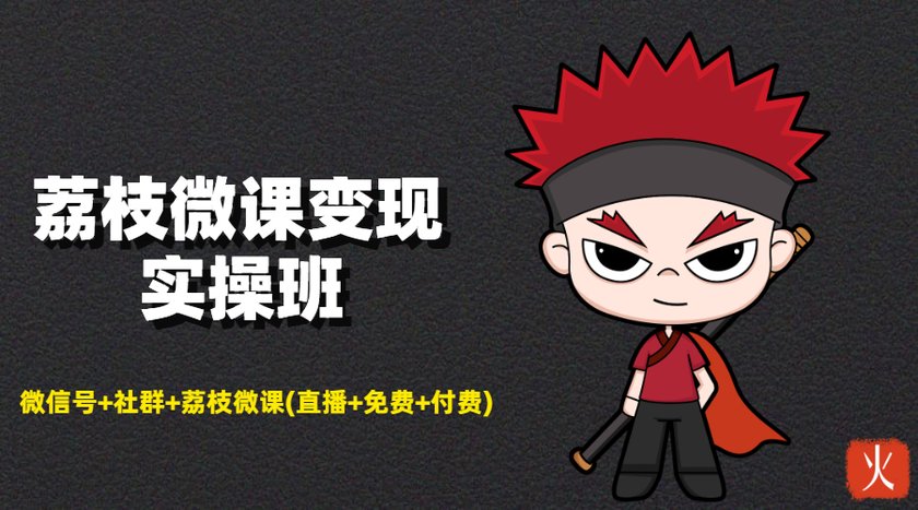 荔枝微课变现实操班：微信号+社群+荔枝微课打造自动化成交闭环系统-猫哥网资源库