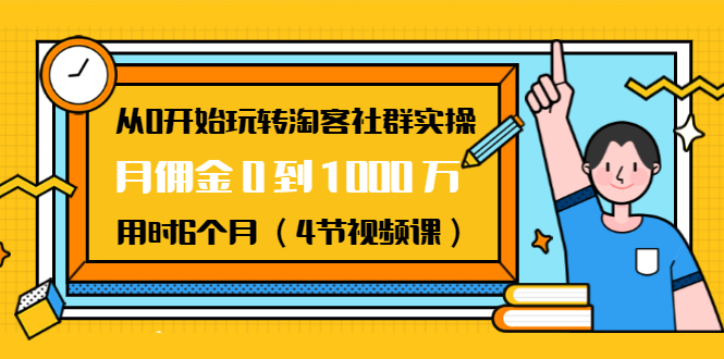 从0开始玩转淘客社群实操：月佣金0到1000万用时6个月（4节视频课）-猫哥网资源库