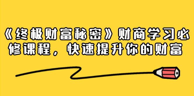 《终极财富秘密》财商学习必修课程，快速提升你的财富（18节视频课）-猫哥网资源库