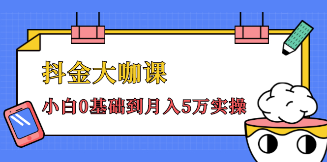 抖金大咖课：少奇全年52节抖音变现魔法课，小白0基础到月入5万实操-猫哥网资源库