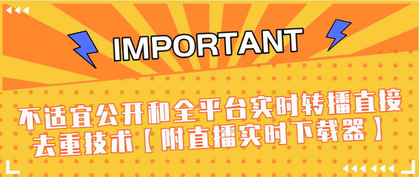 J总9月抖音最新课程：不适宜公开和全平台实时转播直接去重技术【附直播实时下载器】-猫哥网资源库