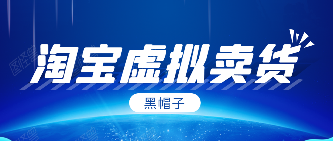 黑帽子淘宝虚拟卖货项目，单店每月收入5000+-猫哥网资源库