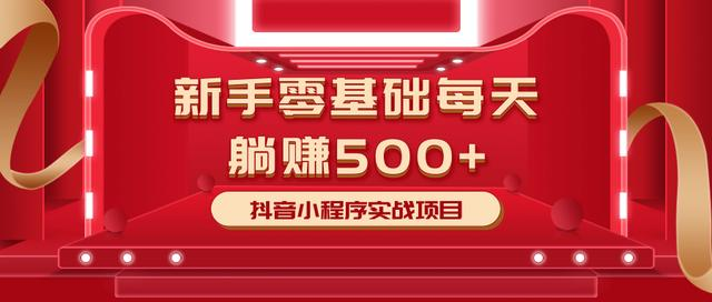 最新小白赚钱项目，零基础每天躺赚500+抖音小程序实战项目-猫哥网资源库