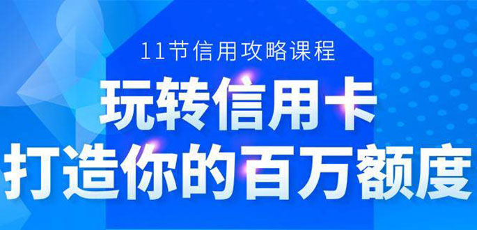 百万额度信用卡的全玩法，6年信用卡实战专家，手把手教你玩转信用卡（12节)-猫哥网资源库