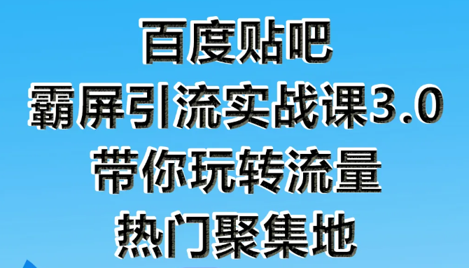 狼叔百度贴吧霸屏引流实战课3.0，带你玩转流量热门聚集地-猫哥网资源库