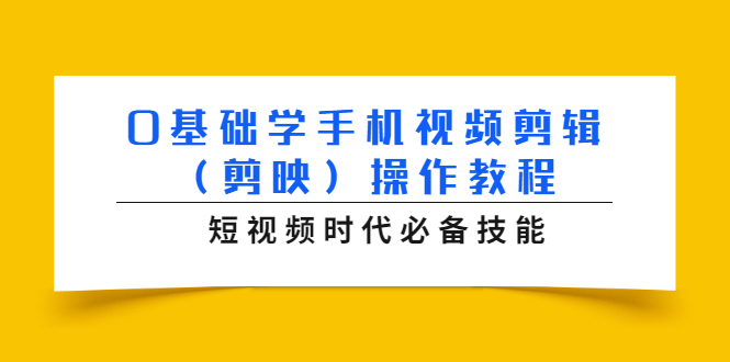 0基础学手机视频剪辑（剪映）操作教程，短视频时代必备技能-猫哥网资源库