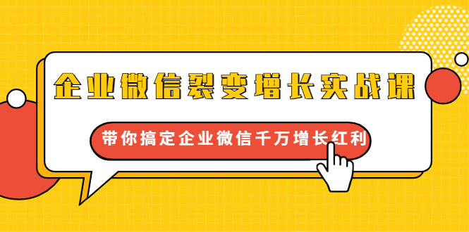 企业微信裂变增长实战课：带你搞定企业微信千万增长红利，新流量-新玩法-猫哥网资源库