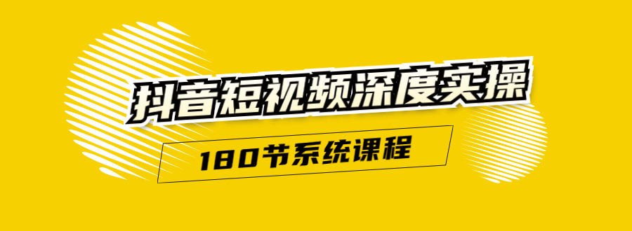 抖音短视频深度实操：直接一步到位，听了就能用（180节系统课程）-猫哥网资源库