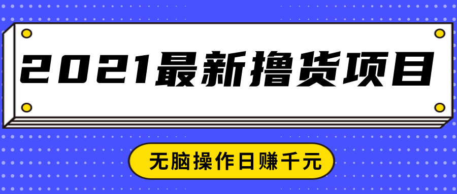2021最新撸货项目，一部手机即可实现无脑操作轻松日赚千元-猫哥网资源库