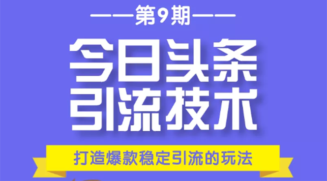 今日头条引流技术第9期，打造爆款稳定引流 百万阅读玩法，收入每月轻松过万-猫哥网资源库