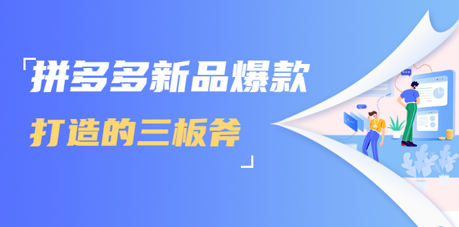 拼多多新品爆款打造的三板斧，快速提升销量+转化+点击率（视频课程）-猫哥网资源库