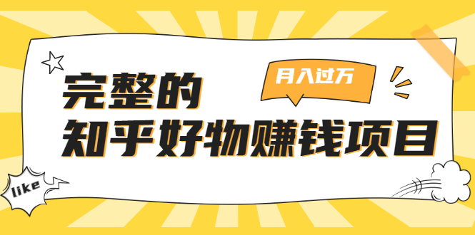 完整的知乎好物赚钱项目：轻松月入过万-可多账号操作，看完即刻上手-猫哥网资源库