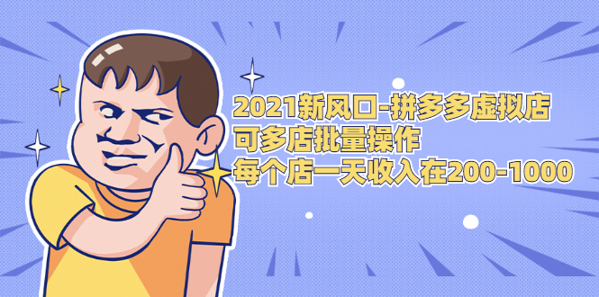 2021新风口-拼多多虚拟店：可多店批量操作，每个店一天收入在200-1000-猫哥网资源库