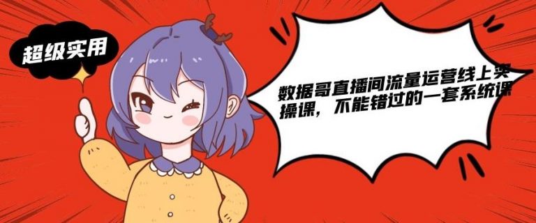 数据哥直播间流量运营线上实操课，不能错过的一套系统课-猫哥网资源库