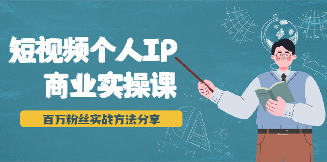 短视频个人IP商业实操课，百万粉丝实战方法分享，小白也能实现流量变现-猫哥网资源库