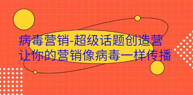 病毒营销-超级话题创造营，让你的营销像病毒一样传播-猫哥网资源库
