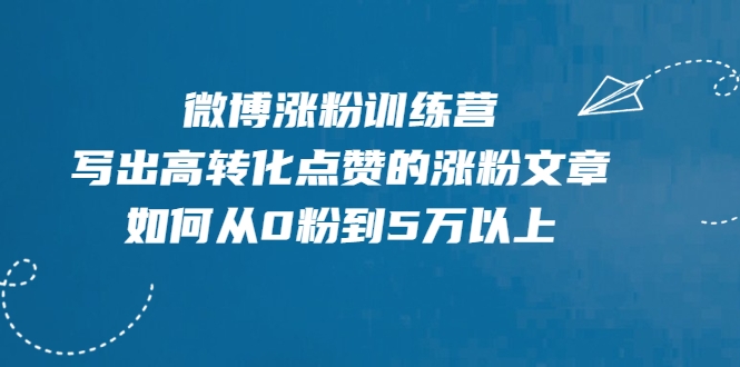 微博涨粉训练营，写出高转化点赞的涨粉文章，如何从0粉到5万以上-猫哥网资源库
