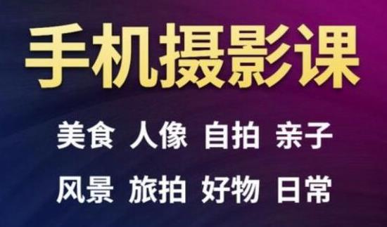 手机摄影一次学透，教程内容包括：美食、人像、自拍、风景、好物等-猫哥网资源库