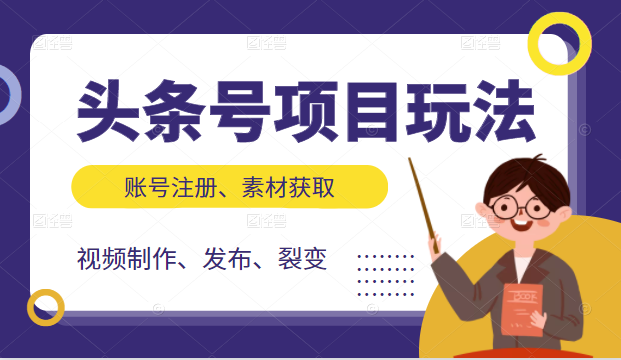 头条号项目玩法，从账号注册，素材获取到视频制作发布和裂变全方位教学-猫哥网资源库