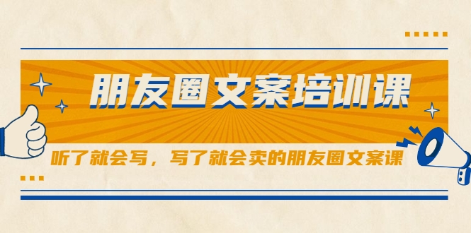 朋友圈文案培训课，听了就会写，写了就会卖的朋友圈文案课-猫哥网资源库