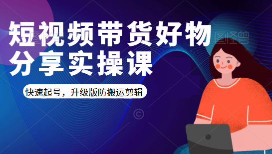 短视频带货好物分享实操课：快速起号，升级版防搬运剪辑-猫哥网资源库