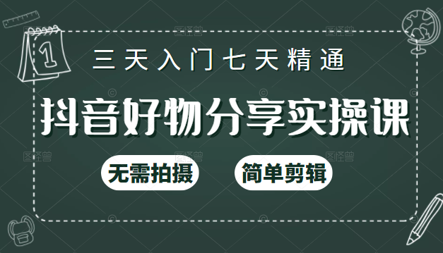 抖音好物分享实操课，无需拍摄，简单剪辑，短视频快速涨粉（125节视频课程）-猫哥网资源库