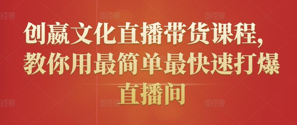 创嬴文化直播带货课程，教你用最简单最快速打爆直播间-猫哥网资源库
