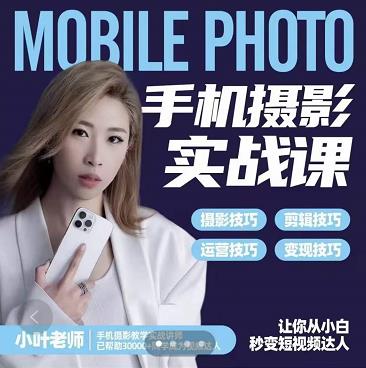 小叶老师手机摄影实战课：思维+实操，适合新手一站式拍摄剪辑教学，让你从小白秒变短视频达人-猫哥网资源库