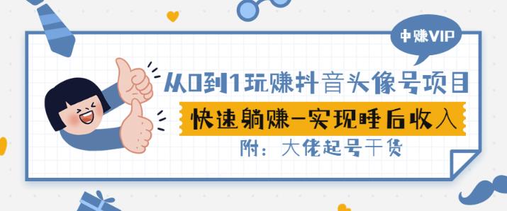从0到1玩赚抖音头像号：快速躺赚-实现睡后收！附：大佬起号干货！-猫哥网资源库