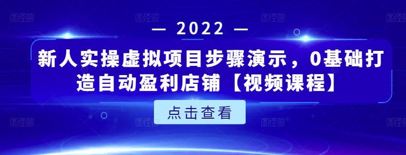 新人实操虚拟项目步骤演示，0基础打造自动盈利店铺【视频课程】-猫哥网资源库