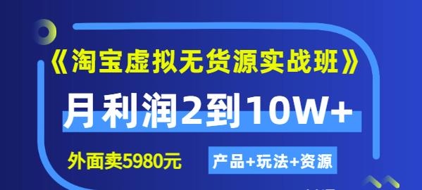 程哥《淘宝虚拟无货源实战班》线上第四期：月利润2到10W+（产品+玩法+资源)-猫哥网资源库