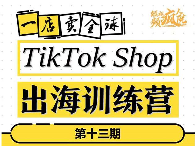 TikTokShop出海训练营（第十三期），打开全球流量新思维，出海抢占全球新流量，一店卖全球-猫哥网资源库