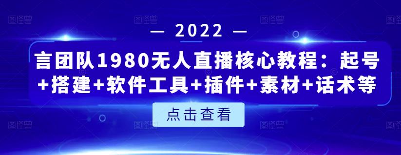 言团队1980无人直播核心教程：起号+搭建+软件工具+插件+素材+话术等等-猫哥网资源库