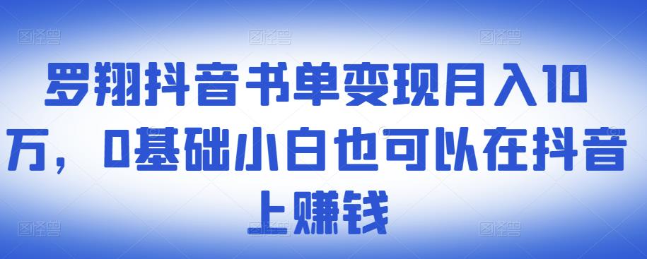 ​罗翔抖音书单变现月入10万，0基础小白也可以在抖音上赚钱-猫哥网资源库