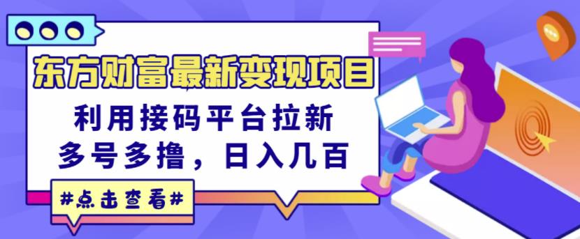 东方财富最新变现项目，利用接码平台拉新，多号多撸，日入几百无压力-猫哥网资源库