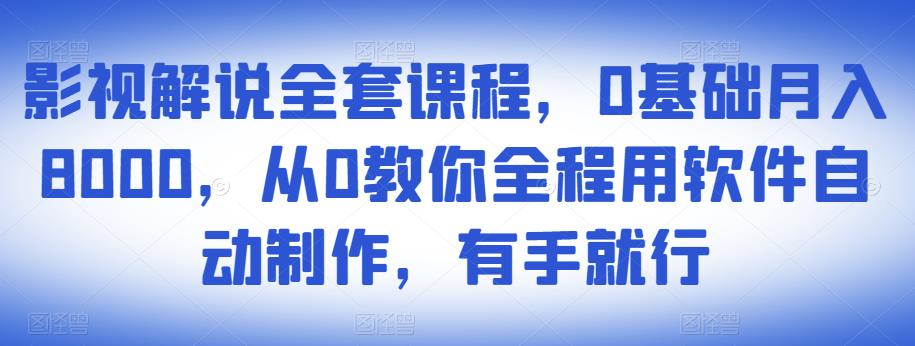 影视解说全套课程，0基础月入8000，从0教你全程用软件自动制作，有手就行-猫哥网资源库