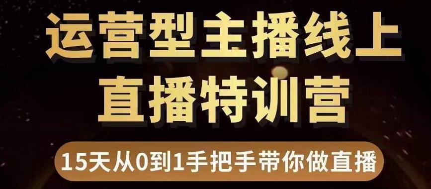 直播电商运营型主播特训营，0基础15天手把手带你做直播带货-猫哥网资源库