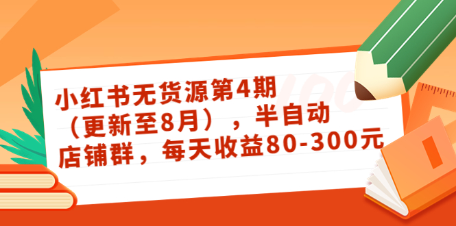 小红书无货源第4期（更新至8月），半自动店铺群，每天收益80-300-猫哥网资源库