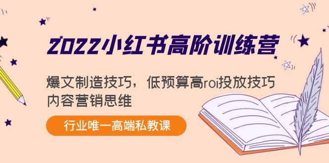 2022小红书高阶训练营：爆文制造技巧，低预算高roi投放技巧，内容营销思维-猫哥网资源库