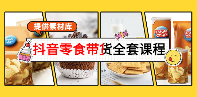 抖音零食带货全套课程：从0到1搭建账号，涨粉卖货（提供素材库）-猫哥网资源库