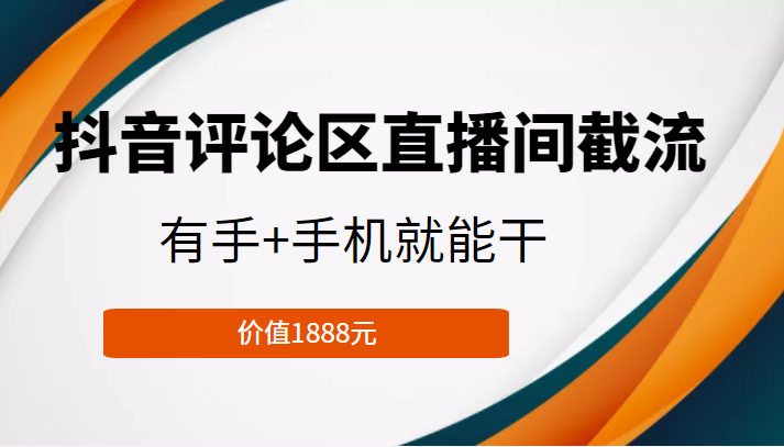 抖音评论区直播间截流，有手+手机就能干，门槛极低，模式可大量复制（价值1888元）-猫哥网资源库
